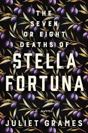 The Seven or Eight Deaths of Stella Fortuna: A stunning novel about one extraordinary family's deep-buried secrets by Juliet Grames