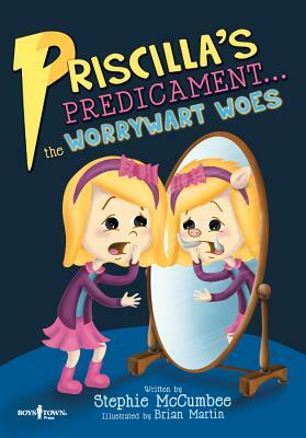 Priscilla's Predicament: The Worrywart Woes by Stephie McCumbee