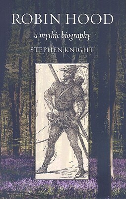 Robin Hood: A Mythic Biography by Stephen Knight
