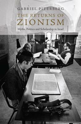 The Returns of Zionism: Myths, Politics and Scholarship in Israel by Gabriel Piterberg