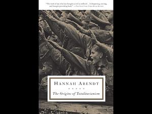 The Origins of Totalitarianism by Hannah Arendt