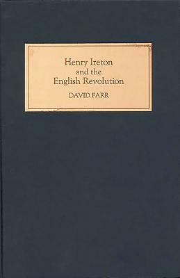 Henry Ireton and the English Revolution by David Farr