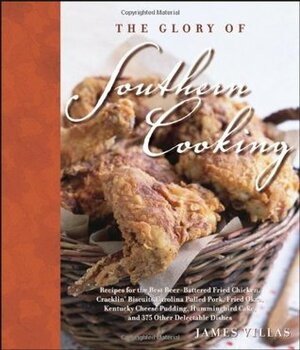 The Glory of Southern Cooking: Recipes for the Best Beer-Battered Fried Chicken, Cracklin' Biscuits,Carolina Pulled Pork, Fried Okra, Kentucky Cheese by James Villas