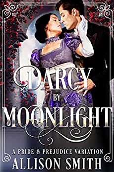 Darcy by Moonlight: A Pride & Prejudice Variation by Cora Aston, Allison Smith