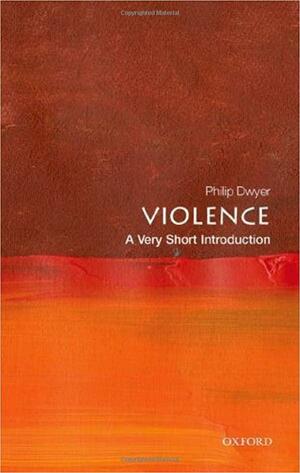 Violence: A Very Short Introduction by Philip G. Dwyer