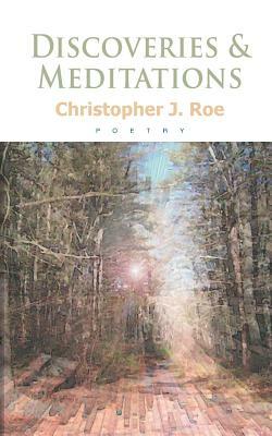 Discoveries & Meditations by Christopher J. Roe