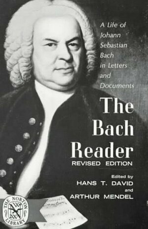 The Bach Reader: A Life of Johann Sebastian Bach in Letters and Documents by Arthur Mendel, Hans T. David