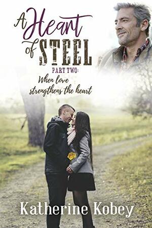 A Heart of Steel: When love strengthens the heart by Katherine Kobey