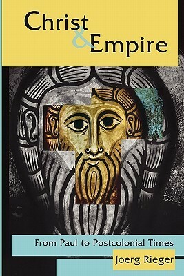Christ & Empire: From Paul to Postcolonial Times by Joerg Rieger