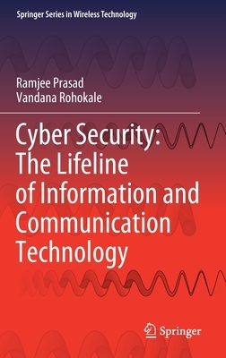 Cyber Security: The Lifeline of Information and Communication Technology by Vandana Rohokale, Ramjee Prasad