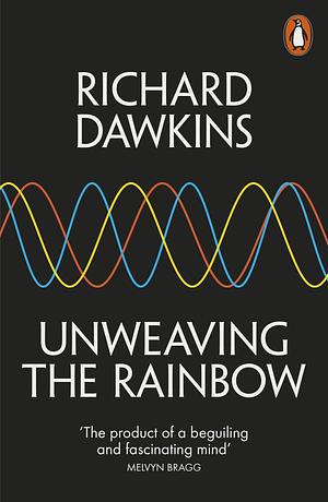 Unweaving the Rainbow: Science, Delusion and the Appetite for Wonder by Richard Dawkins