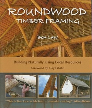 Roundwood Timber Framing: Building Naturally Using Local Resources by Ben Law