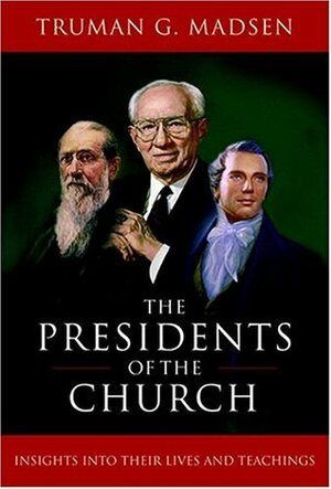 The Presidents of the Church: Insights Into Their Lives and Teachings by Truman G. Madsen