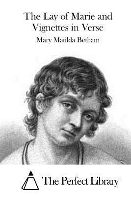 The Lay of Marie and Vignettes in Verse by Mary Matilda Betham