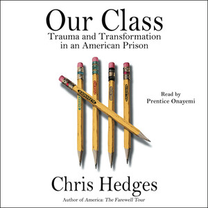 Our Class: Trauma and Transformation in an American Prison by Chris Hedges