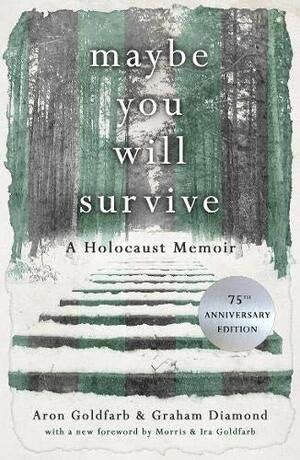 Maybe You Will Survive: A Holocaust Memoir by Aron Goldfarb