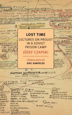 Lost Time: Lectures on Proust in a Soviet Prison Camp by Jozef Czapski