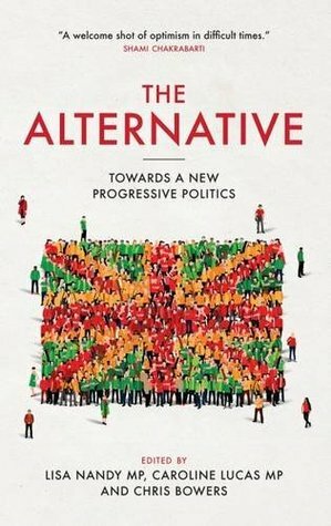 The Alternative: Towards a New Progressive Politics by Lisa Nandy, Chris Bowers, Caroline Lucas