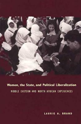 Women, the State, and Political Liberalization: Middle Eastern and North African Experiences by Laurie Brand