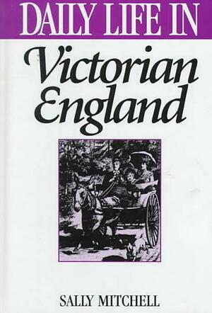 Daily Life In Victorian England by Sally Mitchell