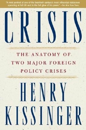 Crisis: The Anatomy of Two Major Foreign Policy Crises by Henry Kissinger