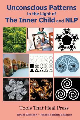 Unconscious Patterns in the Light of the Inner Child and NLP by Bruce Dickson