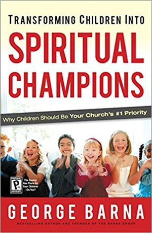 Transforming Children Into Spiritual Champions by Bill Hybels, George Barna