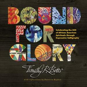 Bound for Glory: Celebrating the Gift of African American Spirituals Through Expressive Calligraphy by Timothy R. Botts