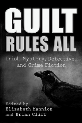 Guilt Rules All: Irish Mystery, Detective, and Crime Fiction by 