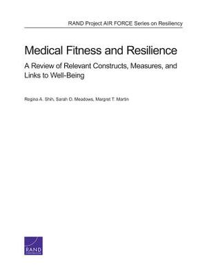 Medical Fitness and Resilience: A Review of Relevant Constructs, Measures, and Links to Well-Being by Margaret T. Martin, Sarah O. Meadows, Regina A. Shih