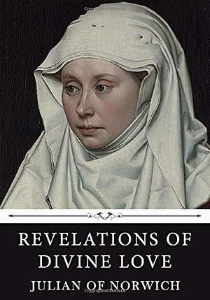 Revelations of Divine Love by Julian of Norwich by Grace Warrack, Julian of Norwich