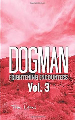 Dogman Frightening Encounters: Volume 3 by Tom Lyons, Tom Lyons