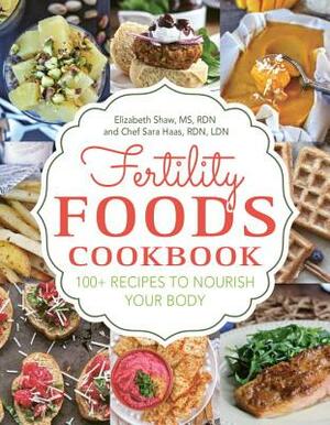 Fertility Foods: 100+ Recipes to Nourish Your Body While Trying to Conceive by Sara Haas, Elizabeth Shaw