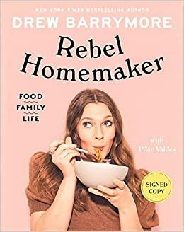 Rebel Homemaker: Food, Family, Life Drew Barrymore by Drew Barrymore