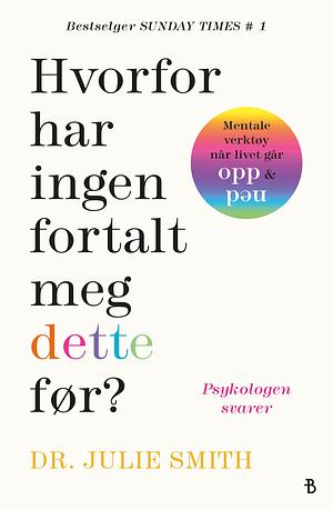 Hvorfor har ingen fortalt med dette før?: mentale verktøy når livet går opp & ned by Julie Smith