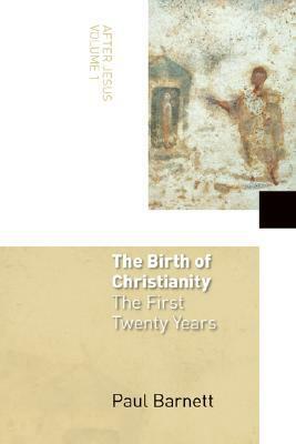 The Birth of Christianity: The First Twenty Years by Paul Barnett