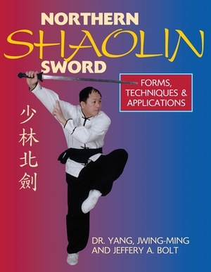 Northern Shaolin Sword: Form, Techniques & Applications by Jeffrey Bolt, Jwing-Ming Yang