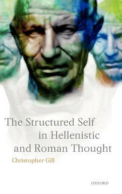 The Structured Self in Hellenistic and Roman Thought by Christopher Gill