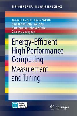 Energy-Efficient High Performance Computing: Measurement and Tuning by Kevin Pedretti, Suzanne M. Kelly, James H. Laros III