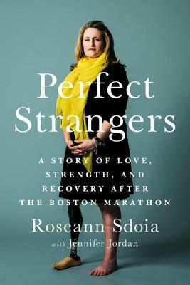 Perfect Strangers: A Story of Love, Strength, and Recovery After the 2013 Boston Marathon by Roseann Sdoia