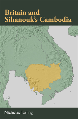 Britain and Sihanouk's Cambodia by Nicholas Tarling