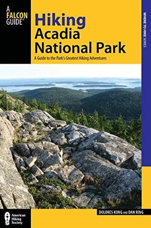 Hiking Acadia National Park, 2nd: A Guide to the Park�s Greatest Hiking Adventures by Dan Ring, Dolores Kong