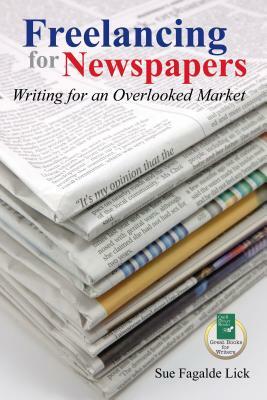 Freelancing for Newspapers: Writing for an Overlooked Market by Sue Fagalde Lick