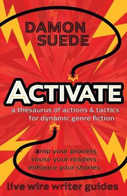 Activate: a thesaurus of actions & tactics for dynamic genre fiction by Damon Suede