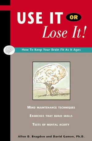 Use It or Lose It!: How to Keep Your Brain Fit as It Ages by Allen D. Bragdon