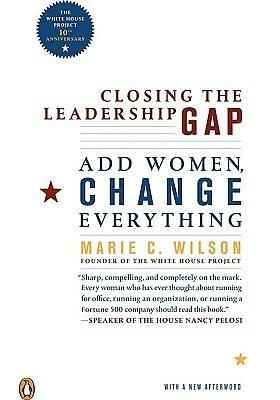 Closing the Leadership Gap: Add Women, Change Everything by Marie C. Wilson, Marie C. Wilson