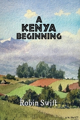 A Kenya Beginning by Robin Swift