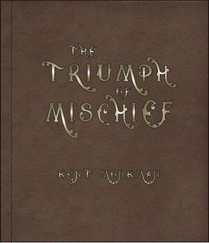 The Triumph of Mischief: Kent Monkman by Shirley Madill, David McIntosh, David Liss, Kent Monkman, Catherine Mattes