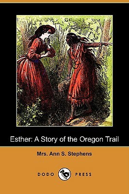 Esther: A Story of the Oregon Trail (Dodo Press) by Ann S. Stephens