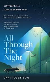 All Through the Night: Why Our Lives Depend on Dark Skies by Dani Robertson